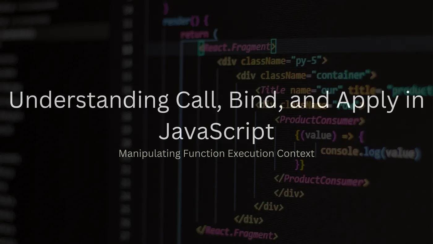 Understanding Call, Bind, and Apply in JavaScript: Manipulating Function Execution Context